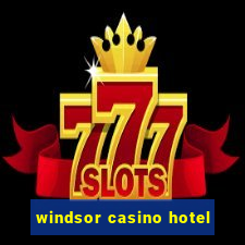 windsor casino hotel